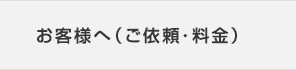 お客様へ（ご依頼・料金）